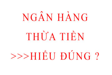 Ngân hàng thừa tiền là như thế nào, hiểu thế nào cho đúng bản chất