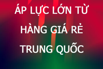 Áp lực từ hàng giá rẻ Trung Quốc, hiểu rõ các hiểm họa với kinh tế VN