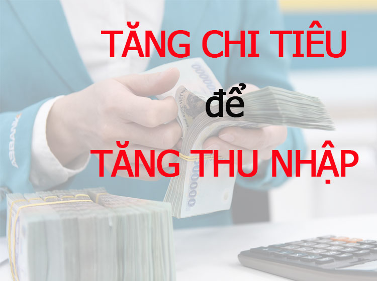 làm thế nào để tăng thu nhập cho người dân, đó là phải thúc đẩy chi tiêu công và chi tiêu tư