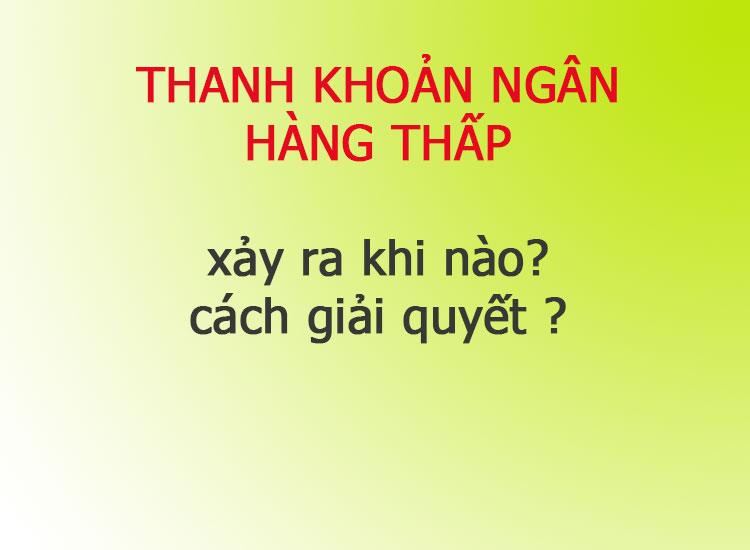 thanh khoản ngân hàng thấp, xảy ra khi nào và cách xử lý của ngân hàng