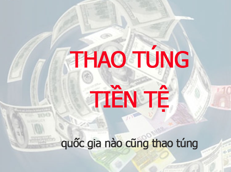 thao túng tiền tệ, quốc gia nào cũng thực hiện nó để có hiệu quả tốt cho kinh tế